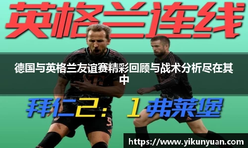 德国与英格兰友谊赛精彩回顾与战术分析尽在其中