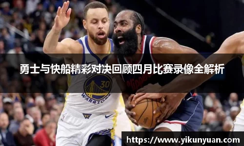 勇士与快船精彩对决回顾四月比赛录像全解析