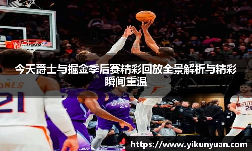 今天爵士与掘金季后赛精彩回放全景解析与精彩瞬间重温