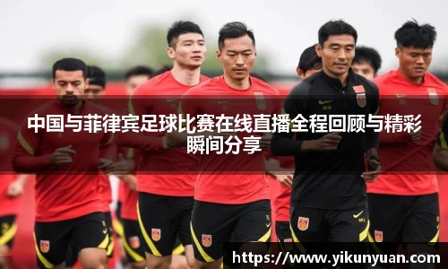 中国与菲律宾足球比赛在线直播全程回顾与精彩瞬间分享