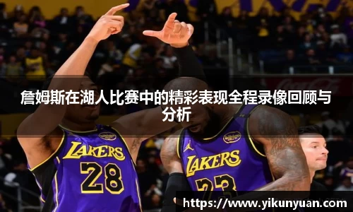 詹姆斯在湖人比赛中的精彩表现全程录像回顾与分析